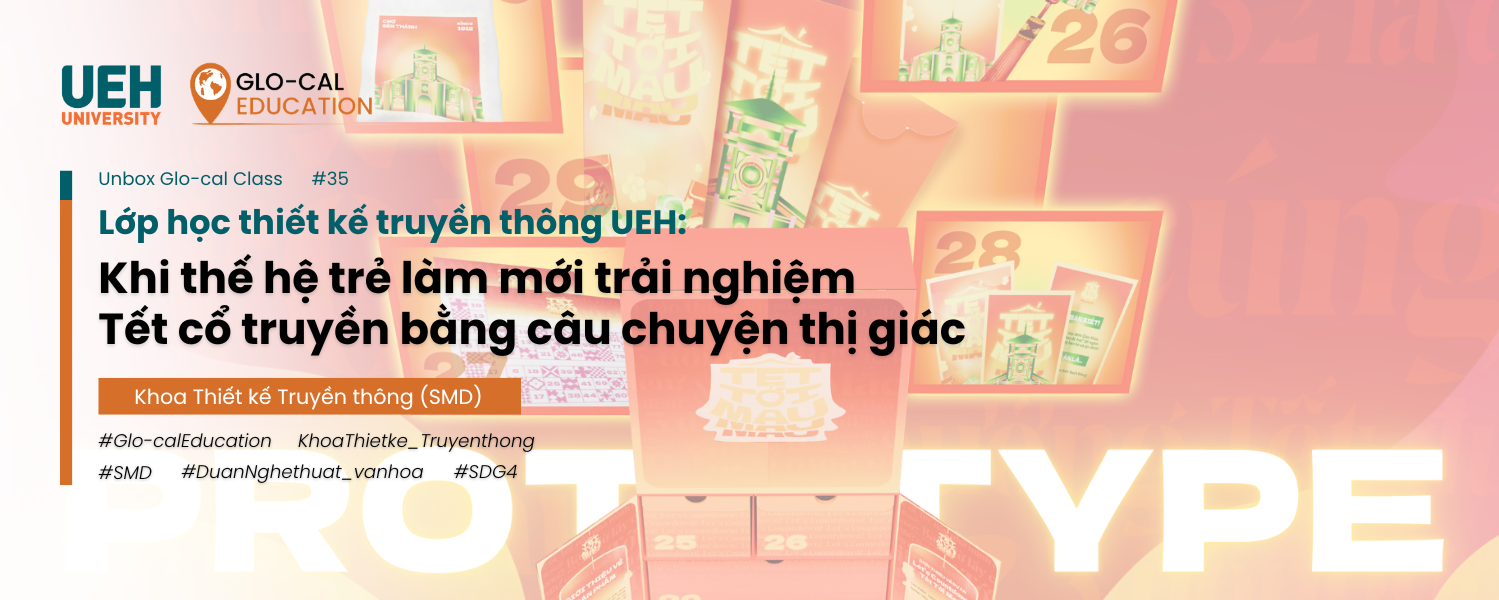 [Unbox Glo-cal Class] Lớp học thiết kế truyền thông UEH: Khi thế hệ trẻ làm mới trải nghiệm Tết cổ truyền bằng câu chuyện thị giác 