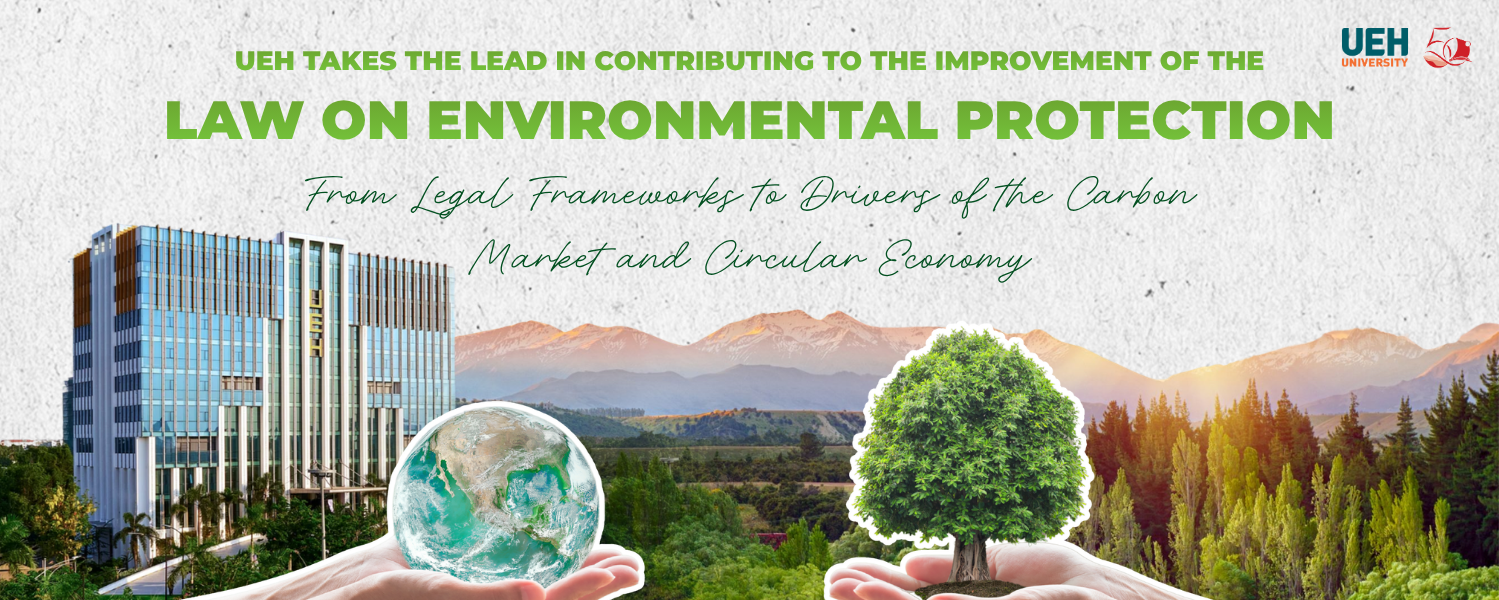 UEH Takes the Lead in Contributing to the Improvement of the Law on Environmental Protection: From Legal Frameworks to Drivers of the Carbon Market and Circular Economy