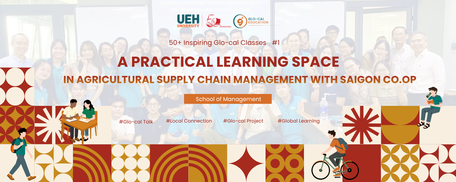 [UEH 50] 50+ Inspiring Glo-cal Classes: A Practical Learning Space in Agricultural Supply Chain Management with Saigon Co.op