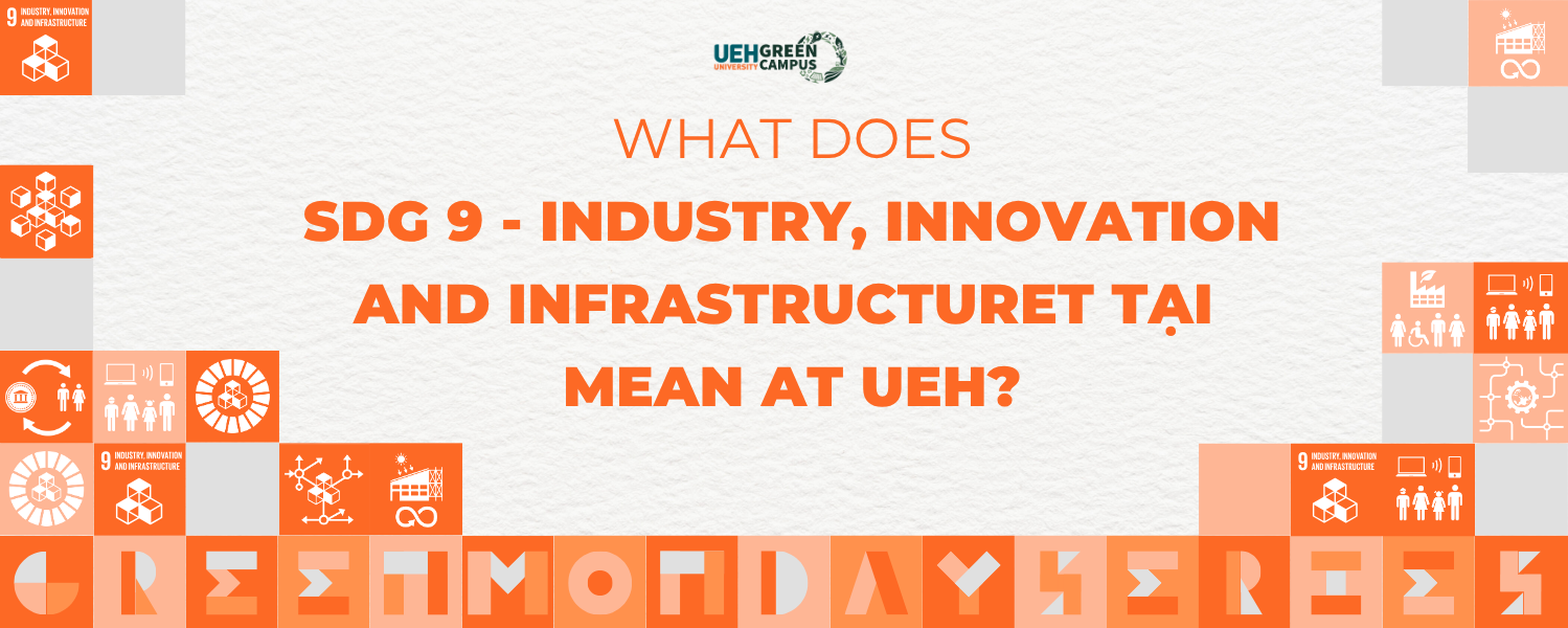 [Green Monday Series] What does SDG 9 - Industry, Innovation and Infrastructure mean at UEH?