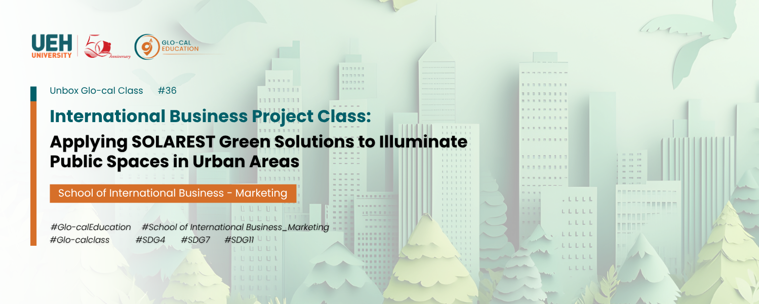[Unbox Glo-cal Class] International Business Project Class: Applying SOLAREST Green Solutions to Illuminate Public Spaces in Urban Areas
