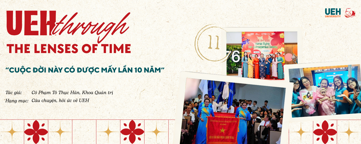 [UEH Through the Lenses of Time #11] “Cuộc đời này có được mấy lần 10 năm”