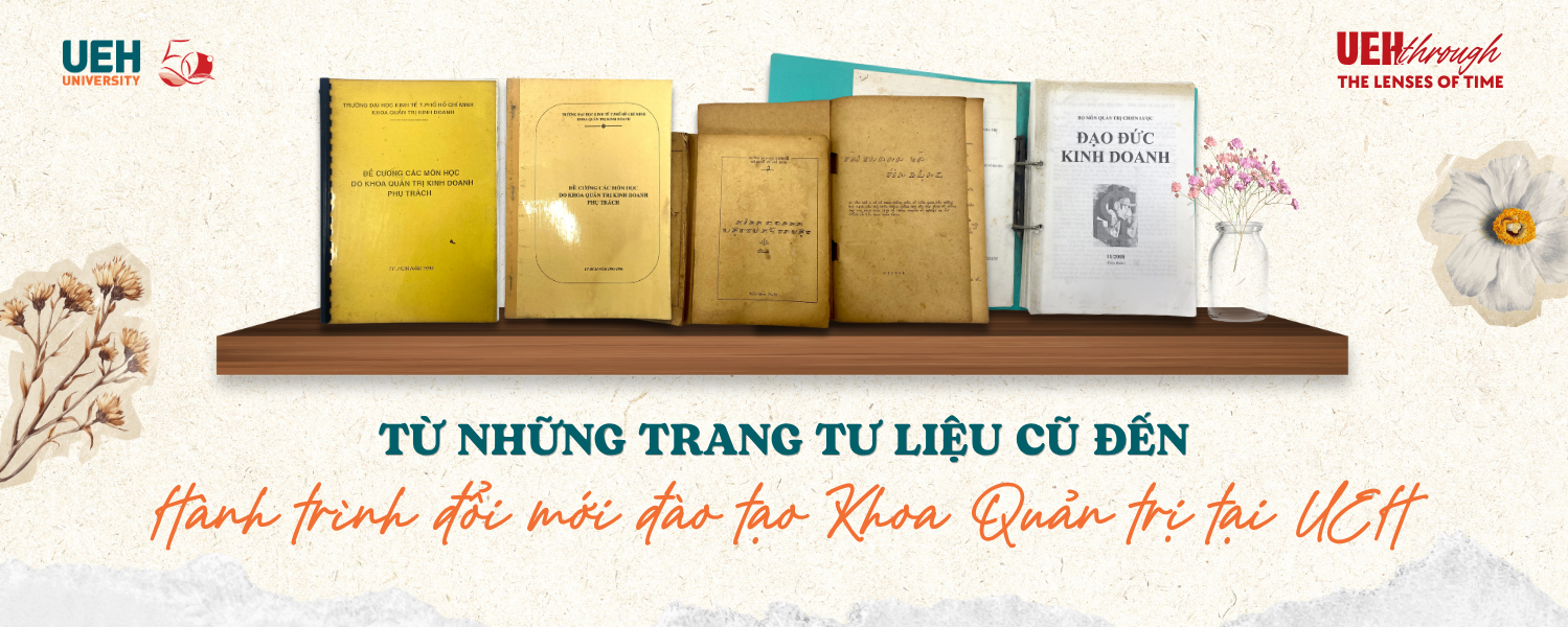 [UEH 50] Từ những trang tư liệu cũ đến hành trình đổi mới đào tạo Khoa Quản trị tại UEH
