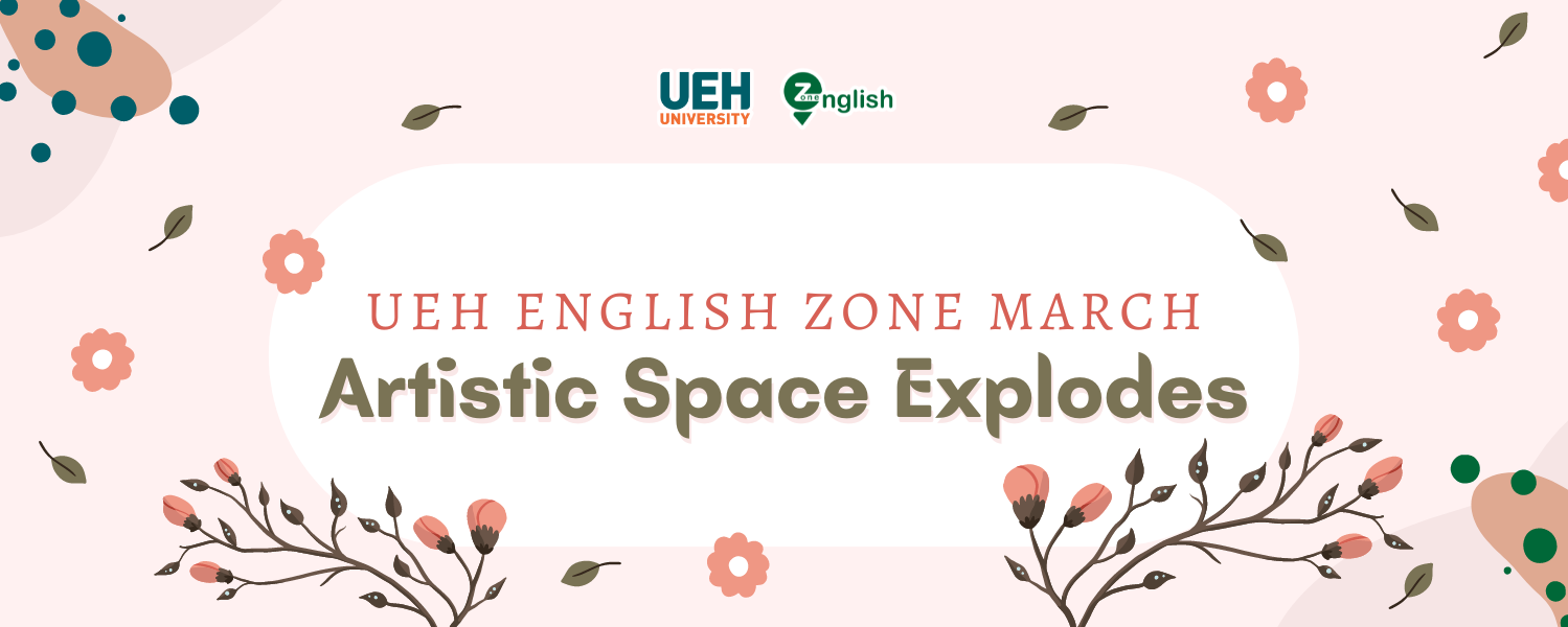 UEH English Zone in March- Artistic space explodes

