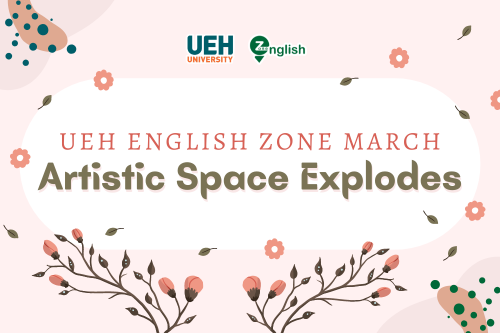 UEH English Zone in March- Artistic space explodes

