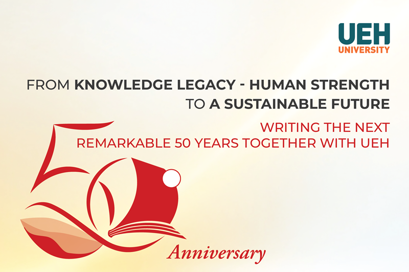 [UEH 50 Years] From Knowledge Legacy – Human Strength – To a Sustainable Future: Writing the Next Remarkable 50 Years Together with UEH
