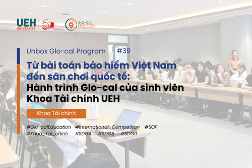 [Unbox Glo-cal Program] Từ bài toán bảo hiểm Việt Nam đến sân chơi quốc tế: Hành trình Glo-cal của sinh viên Khoa Tài chính UEH